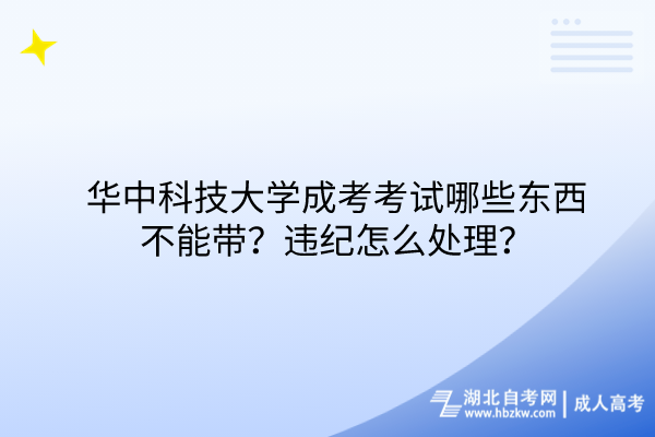 華中科技大學(xué)成考考試哪些東西不能帶？違紀(jì)怎么處理？