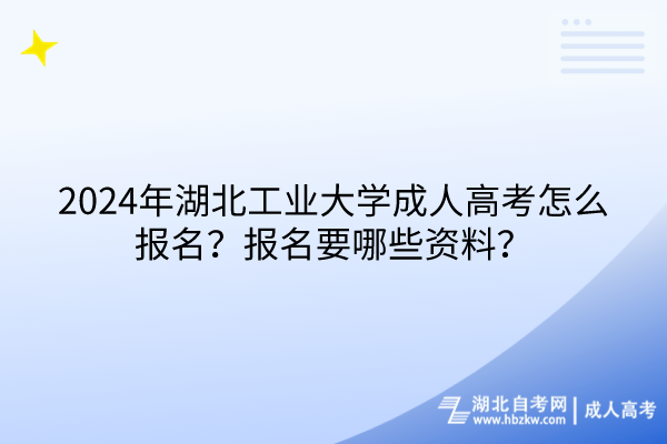 2024年湖北工業(yè)大學(xué)成人高考怎么報名？報名要哪些資料？