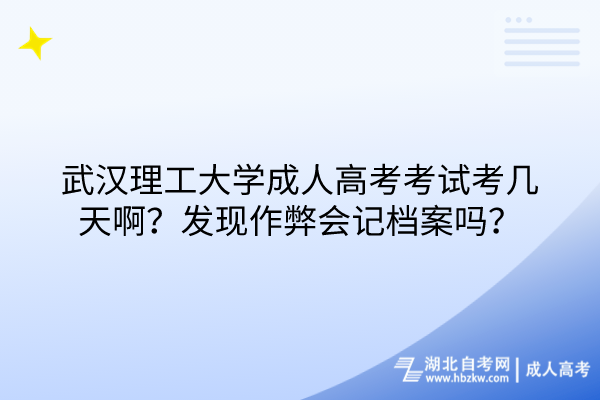 武漢理工大學(xué)成人高考考試考幾天啊？發(fā)現(xiàn)作弊會(huì)記檔案嗎？