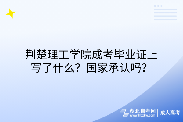 荊楚理工學(xué)院成考畢業(yè)證上寫了什么？國家承認(rèn)嗎？