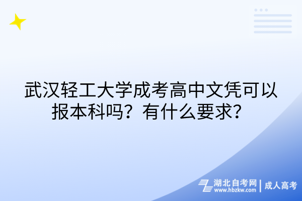 武漢輕工大學(xué)成考高中文憑可以報(bào)本科嗎？有什么要求？