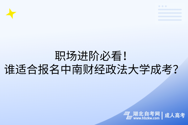 職場(chǎng)進(jìn)階必看！誰適合報(bào)名中南財(cái)經(jīng)政法大學(xué)成考？