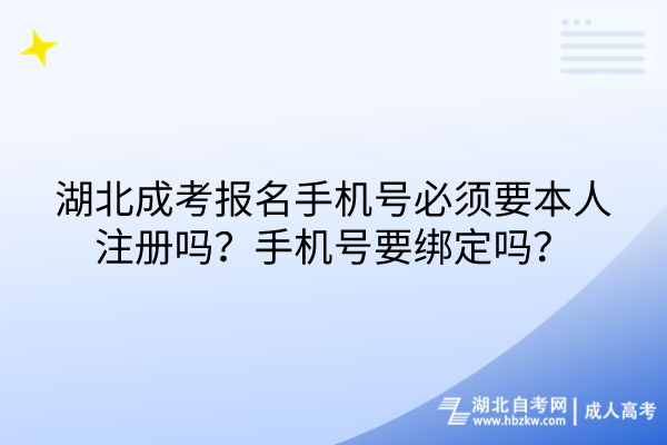 湖北成考報名手機(jī)號必須要本人注冊嗎？手機(jī)號要綁定嗎？