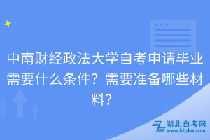 中南財(cái)經(jīng)政法大學(xué)自考申請(qǐng)畢業(yè)需要什么條件？需要準(zhǔn)備哪些材料？