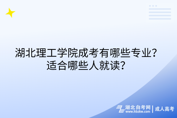 湖北理工學(xué)院成考有哪些專業(yè)？適合哪些人就讀？