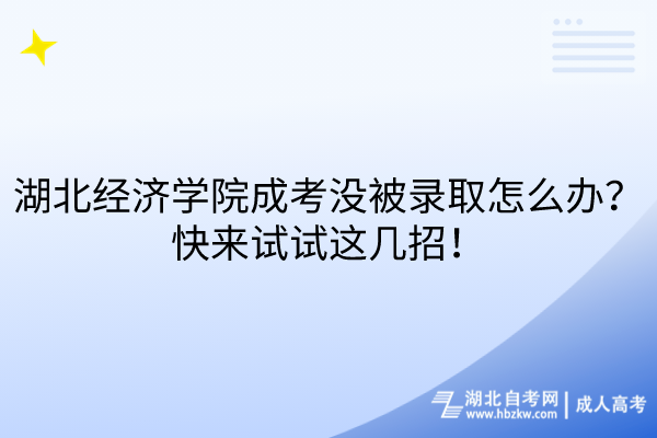 湖北經(jīng)濟學院成考沒被錄取怎么辦？快來試試這幾招！