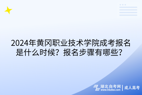 2024年黃岡職業(yè)技術(shù)學(xué)院成考報(bào)名是什么時(shí)候？報(bào)名步驟有哪些？