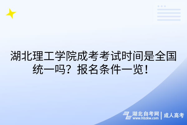 湖北理工學(xué)院成考考試時(shí)間是全國統(tǒng)一嗎？報(bào)名條件一覽！