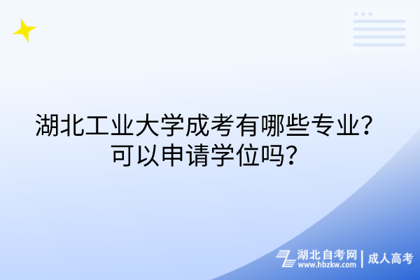 湖北工業(yè)大學(xué)成考有哪些專業(yè)？可以申請(qǐng)學(xué)位嗎？