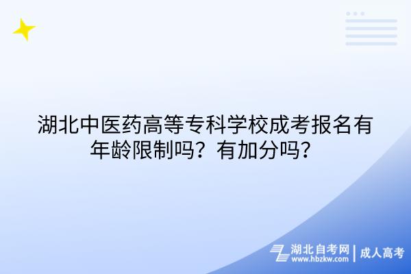 湖北中醫(yī)藥高等?？茖W(xué)校成考報名有年齡限制嗎？有加分嗎？