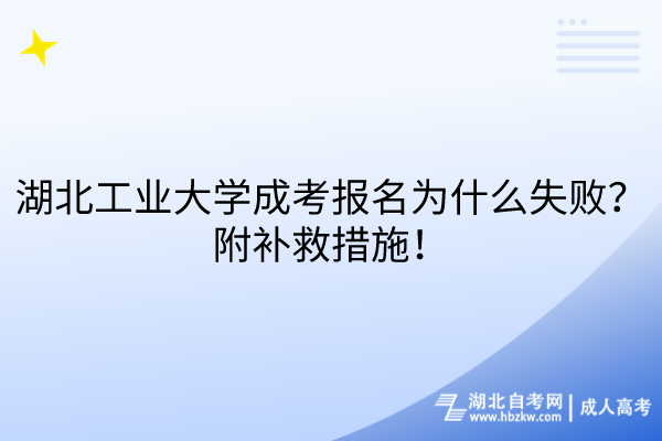 湖北工業(yè)大學(xué)成考報(bào)名為什么失??？附補(bǔ)救措施！