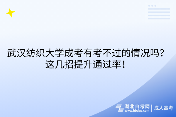 武漢紡織大學(xué)成考有考不過的情況嗎？這幾招提升通過率！