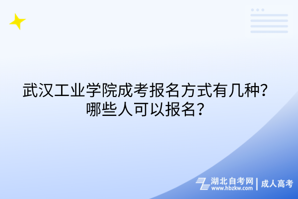 武漢工業(yè)學(xué)院成考報(bào)名方式有幾種？哪些人可以報(bào)名？