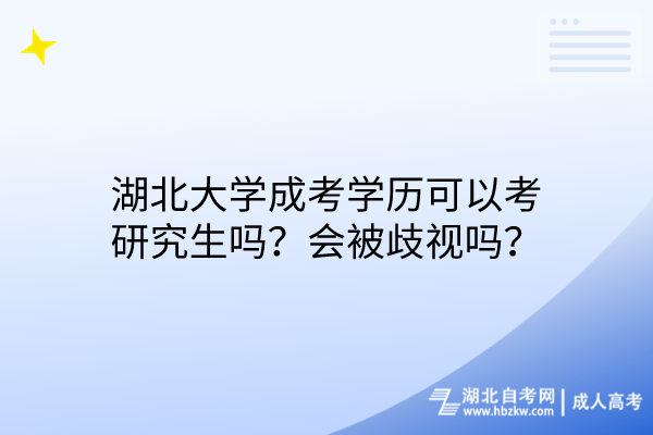 湖北大學(xué)成考學(xué)歷可以考研究生嗎？會(huì)被歧視嗎？