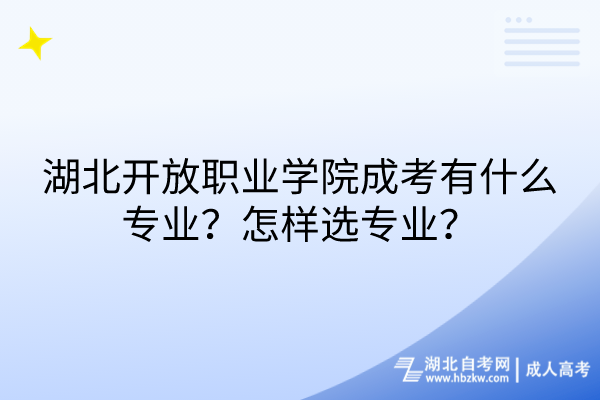 湖北開放職業(yè)學(xué)院成考有什么專業(yè)？怎樣選專業(yè)？