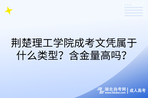 荊楚理工學(xué)院成考文憑屬于什么類(lèi)型？含金量高嗎？