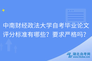 中南財經(jīng)政法大學(xué)自考畢業(yè)論文評分標(biāo)準有哪些？要求嚴格嗎？