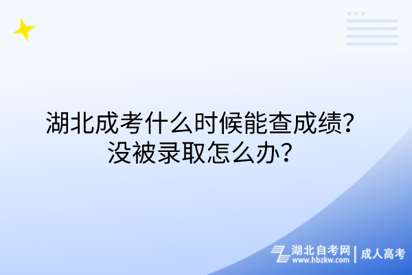 湖北成考什么時(shí)候能查成績(jī)？沒(méi)被錄取怎么辦？