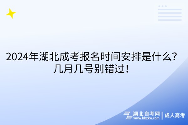 2024年湖北成考報名時間安排是什么？幾月幾號別錯過！