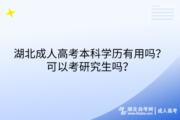 湖北成人高考本科學歷有用嗎？可以考研究生嗎？