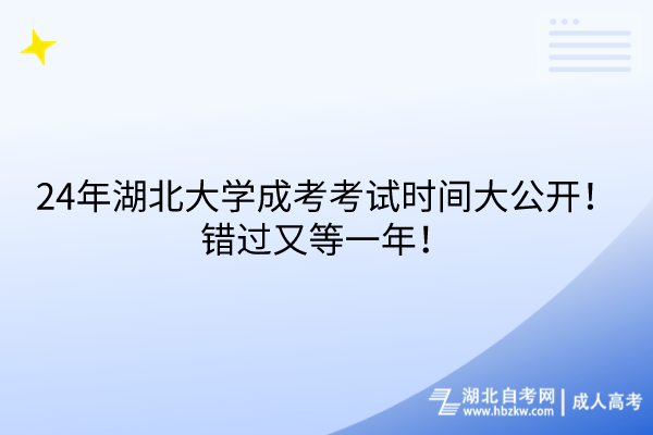 24年湖北大學成考考試時間大公開！錯過又等一年！