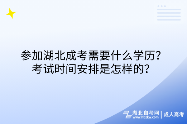 參加湖北成考需要什么學(xué)歷？考試時間安排是怎樣的？