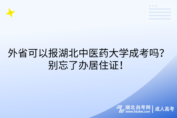 外省可以報(bào)湖北中醫(yī)藥大學(xué)成考嗎？別忘了辦居住證！