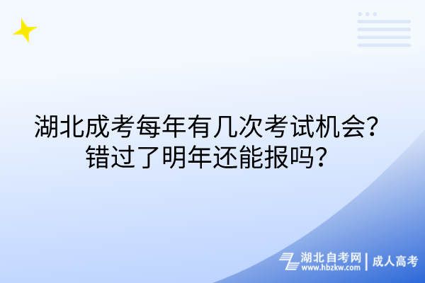 湖北成考每年有幾次考試機(jī)會(huì)？錯(cuò)過(guò)了明年還能報(bào)嗎？