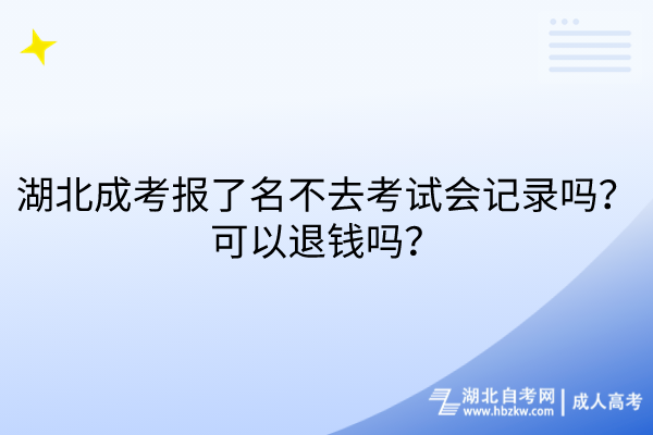 湖北成考報(bào)了名不去考試會(huì)記錄嗎？可以退錢(qián)嗎？