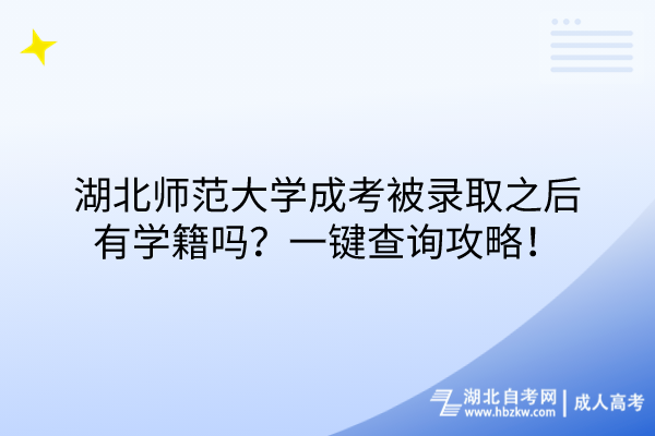 湖北師范大學成考被錄取之后有學籍嗎？一鍵查詢攻略！