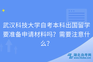 武漢科技大學(xué)自考本科出國(guó)留學(xué)要準(zhǔn)備申請(qǐng)材料嗎？需要注意什么？