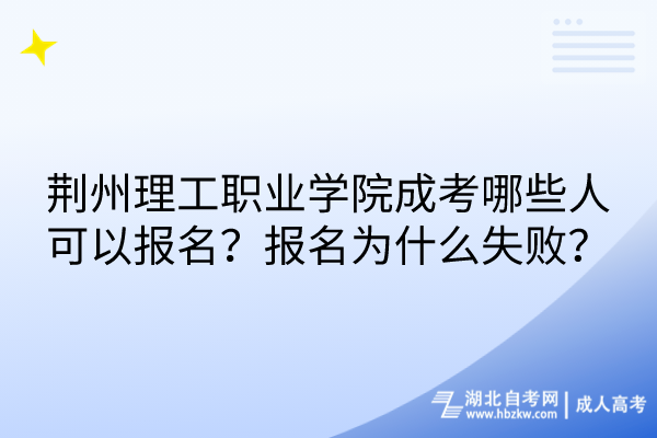 荊州理工職業(yè)學院成考哪些人可以報名？報名為什么失??？