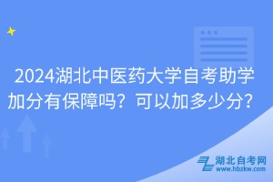 2024湖北中醫(yī)藥大學(xué)自考助學(xué)加分有保障嗎？可以加多少分？