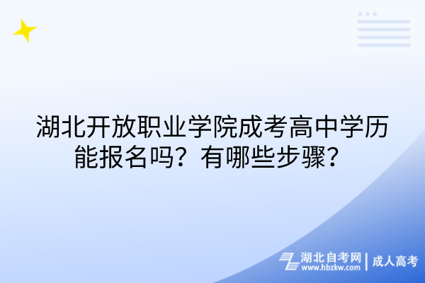 湖北開放職業(yè)學(xué)院成考高中學(xué)歷能報(bào)名嗎？有哪些步驟？