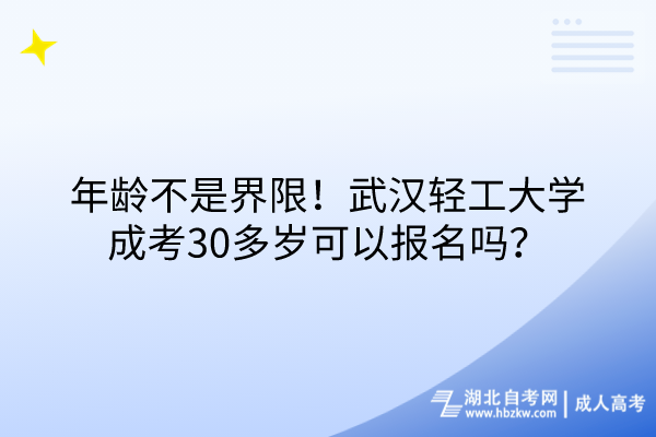 年齡不是界限！武漢輕工大學(xué)成考30多歲可以報(bào)名嗎？