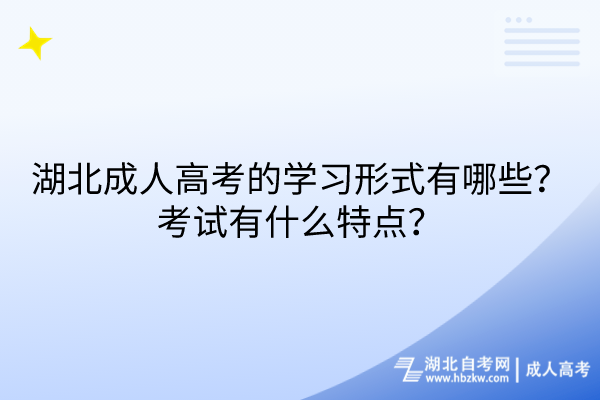 湖北成人高考的學(xué)習形式有哪些？考試有什么特點？