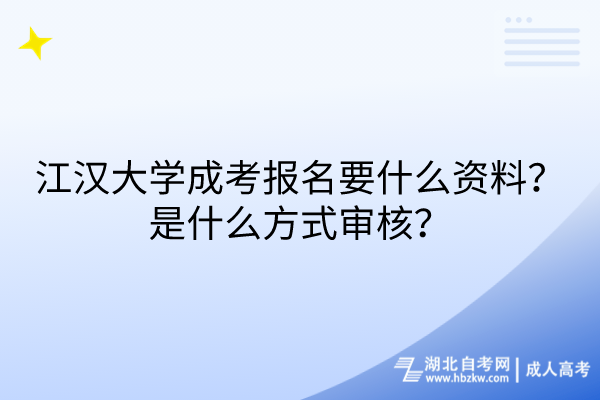 江漢大學(xué)成考報(bào)名要什么資料？是什么方式審核？