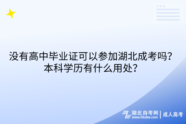 沒有高中畢業(yè)證可以參加湖北成考嗎？本科學(xué)歷有什么用處？