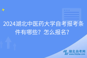 2024湖北中醫(yī)藥大學(xué)自考報考條件有哪些？怎么報名？