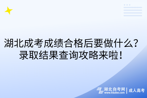 湖北成考成績合格后要做什么？錄取結(jié)果查詢攻略來啦！