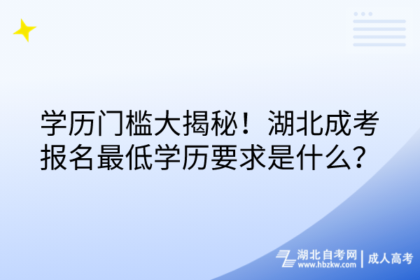 學(xué)歷門檻大揭秘！湖北成考報名最低學(xué)歷要求是什么？