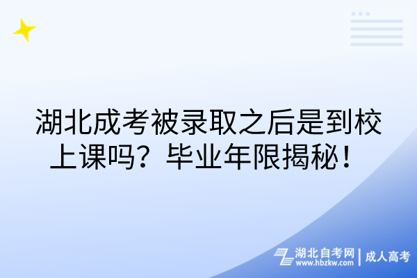 湖北成考被錄取之后是到校上課嗎？畢業(yè)年限揭秘！