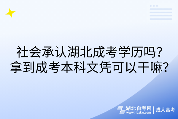 社會(huì)承認(rèn)湖北成考學(xué)歷嗎？拿到成考本科文憑可以干嘛？