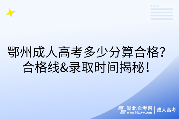 鄂州成人高考多少分算合格？合格線&錄取時(shí)間揭秘！