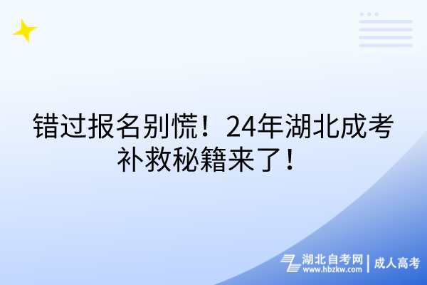 錯過報名別慌！24年湖北成考補救秘籍來了！