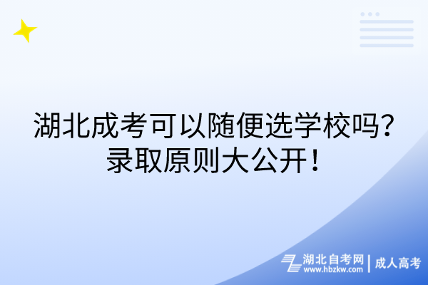 湖北成考可以隨便選學(xué)校嗎？錄取原則大公開！