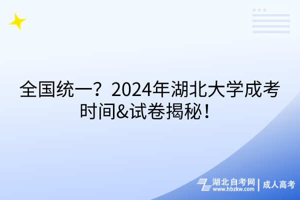 全國統(tǒng)一？2024年湖北大學(xué)成考時(shí)間&試卷揭秘！