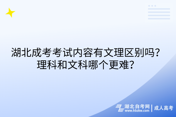 湖北成考考試內(nèi)容有文理區(qū)別嗎？理科和文科哪個(gè)更難？