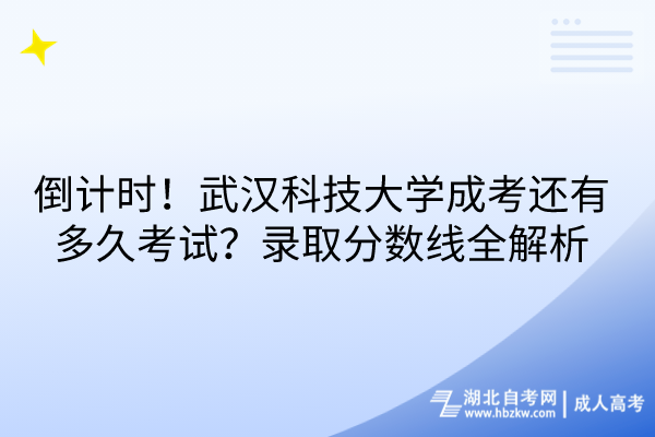 倒計時！武漢科技大學成考還有多久考試？錄取分數(shù)線全解析