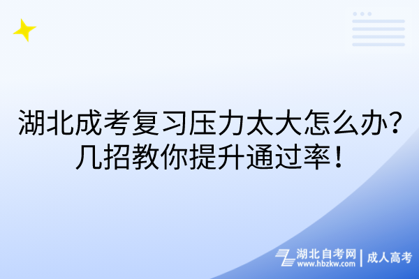 湖北成考復(fù)習(xí)壓力太大怎么辦？幾招教你提升通過率！